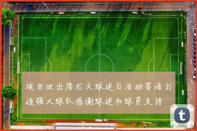 埃尔坎出席尤文球迷日活动寄语打造强大球队感谢球迷和球员支持